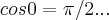 cos0=\pi/2... cos0=\pi/2...