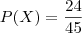 P(X)=\dfrac{24}{45} P(X)=\dfrac{24}{45}
