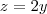 z=2y
