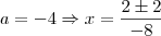 a = -4 \Rightarrow x = \frac{2 \pm 2}{-8}