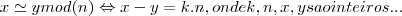 x\simeq y mod(n)\Leftrightarrow x-y=k.n,onde k,n,x,y sao inteiros... x\simeq y mod(n)\Leftrightarrow x-y=k.n,onde k,n,x,y sao inteiros...