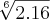 \sqrt[6]{2.16}}
