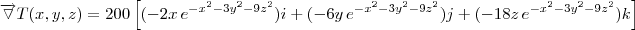 \overrightarrow{\triangledown}T(x,y,z)=200\left [ (-2x\,e^{-x^2-3y^2-9z^2})i+(-6y\, e^{-x^2-3y^2-9z^2})j + (-18z\,e^{-x^2-3y^2-9z^2})k \right ]