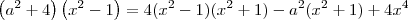 \left(a^2+4 \right)\left(x^2-1 \right)=4(x^2 - 1)(x^2 + 1)-a^2(x^2 + 1)+4x^4