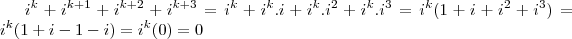 i^{k} + i^{k+1} +i^{k+2} +i^{k+3} = i^k + i^k . i + i^k . i^2 + i^ k . i^3 = i^k ( 1+i+i^2+i^3) = i^k( 1+i - 1 - i) = i^k(0) = 0