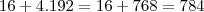 16 + 4.192 = 16 + 768 = 784 16 + 4.192 = 16 + 768 = 784