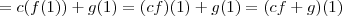 = c(f(1)) + g(1) = (cf)(1) + g(1) = (cf+g)(1) = c(f(1)) + g(1) = (cf)(1) + g(1) = (cf+g)(1)