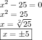 \\ x^2 - 25 = 0 \\ x^2 = 25 \\ x = \sqrt[2]{25} \\ \boxed{x = \pm 5}