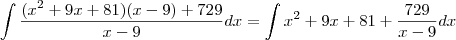 \int \frac{(x^2+9x+81)(x-9) + 729}{x-9}dx = \int x^2+9x+81 + \frac{729}{x-9}dx
