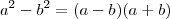 a^2 -b^2=(a-b)(a+b) a^2 -b^2=(a-b)(a+b)