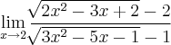 \lim_{x\rightarrow2}  \frac{\sqrt[]{2x^2-3x+2}-2}{\sqrt[]{3x^2-5x-1}-1}