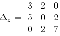 \Delta_z =
\begin{vmatrix}
3 & 2 & 0 \\
5 & 0 & 2 \\
0 & 2 & 7
\end{vmatrix} \Delta_z =
\begin{vmatrix}
3 & 2 & 0 \\
5 & 0 & 2 \\
0 & 2 & 7
\end{vmatrix}