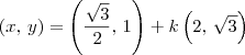(x,\, y) = \left(\frac{\sqrt{3}}{2},\, 1\right) + k\left(2,\, \sqrt{3}\right) (x,\, y) = \left(\frac{\sqrt{3}}{2},\, 1\right) + k\left(2,\, \sqrt{3}\right)