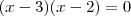 (x - 3)(x - 2) = 0