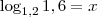\log_{1,2} 1,6 = x