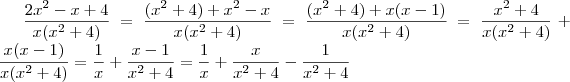 \frac{2x^2 -x + 4}{x(x^2+4)} = \frac{(x^2 + 4) + x^2 -x}{x(x^2+4)} = \frac{(x^2+4)+ x(x -1)}{x(x^2+4)} = \frac{x^2 +4}{x(x^2+4)} +   \frac{x(x-1)}{x(x^2+4)} =   \frac{1}{x} + \frac{x-1}{x^2 +4}  = \frac{1}{x} + \frac{x}{x^2 +4} - \frac{1}{x^2 +4}