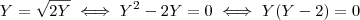 Y=\sqrt{2Y}\iff Y^2-2Y=0 \iff Y(Y-2)=0 Y=\sqrt{2Y}\iff Y^2-2Y=0 \iff Y(Y-2)=0