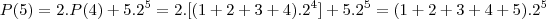 P(5) = 2.P(4) + 5.2^5 = 2.[(1+2+3+4).2^4] + 5.2^5 = (1+2+3+4+5).2^5