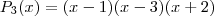 P_3(x)  = (x-1)(x-3)(x+2)
