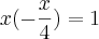 x (- \frac{{x}}{4}) = 1 x (- \frac{{x}}{4}) = 1
