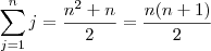 \sum_{j=1}^n j = \frac{ n^2 + n }{2} = \frac{ n (n+1) }{2} \sum_{j=1}^n j = \frac{ n^2 + n }{2} = \frac{ n (n+1) }{2}