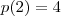 p(2) = 4