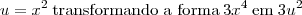 u =x^{2} \: \text{transformando a forma} \: 3x^{4} \: \text{em} \; 3 u^{2} u =x^{2} \: \text{transformando a forma} \: 3x^{4} \: \text{em} \; 3 u^{2}