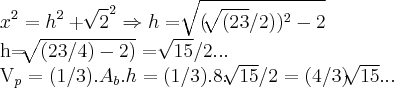 {x}^{2}={h}^{2}+{\sqrt[]{2}}^{2}\Rightarrow h=\sqrt[]{(\sqrt[]{(23}/2))^2-2}

h=\sqrt[]{(23/4)-2)}=\sqrt[]{15}/2...

{V}_{p}=(1/3).{A}_{b}.h=(1/3).8.\sqrt[]{15}/2=(4/3)\sqrt[]{15}...