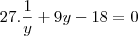 27.\frac{1}{y} + 9y - 18 = 0 27.\frac{1}{y} + 9y - 18 = 0