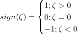 sign(\zeta) = \begin{cases} 1 ; \zeta > 0 \\ 0 ; \zeta = 0 \\ -1  ; \zeta < 0 \end{cases}