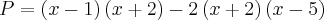 P = \left( {x} - 1 \right) \left(x + 2 \right) - 2 \left(x + 2 \right) \left(x - 5 \right) P = \left( {x} - 1 \right) \left(x + 2 \right) - 2 \left(x + 2 \right) \left(x - 5 \right)