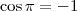 \cos \pi = -1