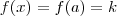 f(x) = f(a) = k f(x) = f(a) = k