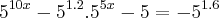 {5}^{10x} - {5}^{1.2}.{5}^{5x}-5 = -{5}^{1.6} {5}^{10x} - {5}^{1.2}.{5}^{5x}-5 = -{5}^{1.6}