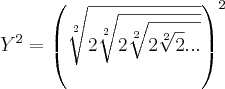 Y^2= \left(\sqrt[2]{2\sqrt[2]{2\sqrt[2]{2\sqrt[2]{2}...}}} \right)^2