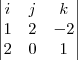\begin{vmatrix}
i & j & k \\
1 & 2 & -2 \\
2 & 0 & 1
\end{vmatrix} \begin{vmatrix}
i & j & k \\
1 & 2 & -2 \\
2 & 0 & 1
\end{vmatrix}