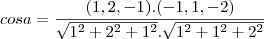 cos a = \frac{(1, 2, - 1).(- 1, 1, - 2)}{\sqrt{1^2 + 2^2 + 1^2} . \sqrt{1^2 + 1^2 + 2^2}}