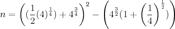 n = {\left( (\frac{1}{2}({4})^{\frac{1}{4}}) + {4}^{\frac{3}{4}} \right)}^{2} - \left( {4}^{\frac{3}{2}}(1+{\left( \frac{1}{4} \right)}^{\frac{1}{2}}) \right)