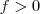 f>0