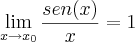 \lim_{x\rightarrow {x}_{0}}\frac{sen(x)}{x} = 1 \lim_{x\rightarrow {x}_{0}}\frac{sen(x)}{x} = 1