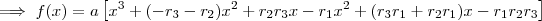 \implies f(x) =   a \left[   x^3 + (-r_3 -r_2)x^2 + r_2 r_3 x - r_1 x^2+ (r_3 r_1 + r_2 r_1)x - r_1r_2r_3\right ]