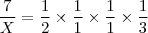 \frac{7}{X} = \frac{1}{2}\times \frac{1}{1}\times \frac{1}{1}\times \frac{1}{3} \frac{7}{X} = \frac{1}{2}\times \frac{1}{1}\times \frac{1}{1}\times \frac{1}{3}