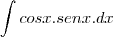 \int cosx.senx.dx