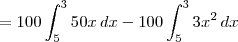 = 100 \int_5^3 50x \,dx - 100 \int_5^3 3x^2 \,dx = 100 \int_5^3 50x \,dx - 100 \int_5^3 3x^2 \,dx