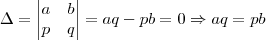 \Delta=
\begin{vmatrix}
   a & b  \\ 
   p & q 
\end{vmatrix}
=aq-pb=0
\Rightarrow aq=pb