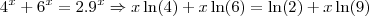 4^x + 6^x = 2.9^x \Rightarrow x \ln(4) + x \ln(6) = \ln(2) + x \ln(9)
