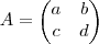 A = \begin{pmatrix} a & b \\ c & d \end{pmatrix} A = \begin{pmatrix} a & b \\ c & d \end{pmatrix}