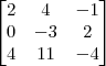 \begin{bmatrix} 
2 & 4 & -1 \\
0 & -3 & 2 \\
4 & 11 & -4 \end{bmatrix}