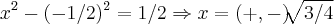 {x}^{2}-({-1/2})^{2}=1/2\Rightarrow x=(+,-)\sqrt[]{3/4}