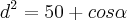 {d}^{2}= 50 + cos \alpha {d}^{2}= 50 + cos \alpha